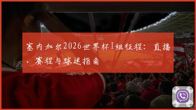 塞内加尔2026世界杯I组征程：直播、赛程与球迷指南