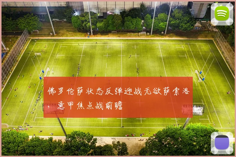 佛罗伦萨状态反弹迎战无欲萨索洛，意甲焦点战前瞻